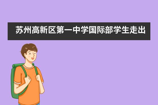 苏州高新区第一中学国际部学生走出校园感受科技的力量，领略科学的魅力