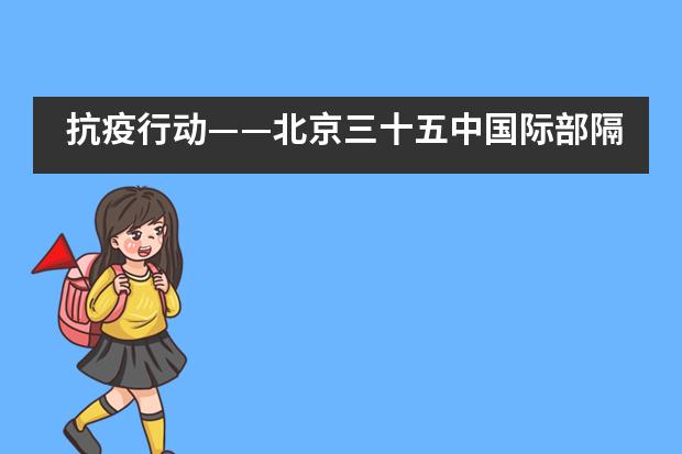 抗疫行动——北京三十五中国际部隔离不隔爱,重聚更精彩
