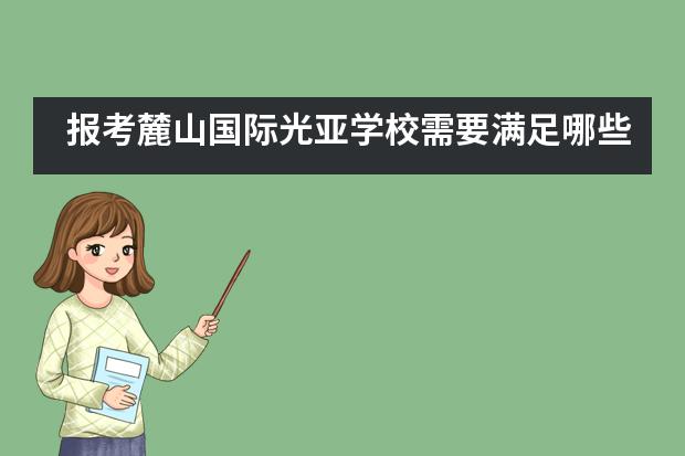 报考麓山国际光亚学校需要满足哪些要求？