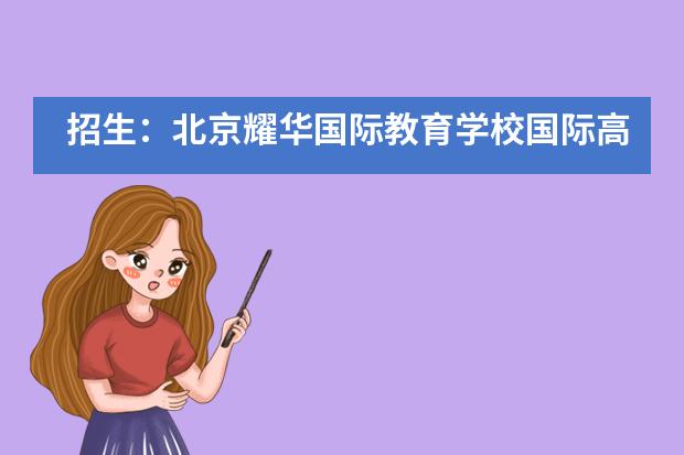 招生：北京耀华国际教育学校国际高中相关信息汇总