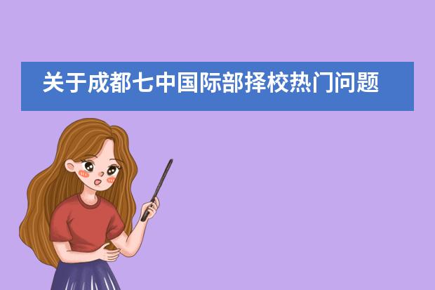 关于成都七中国际部择校热门问题