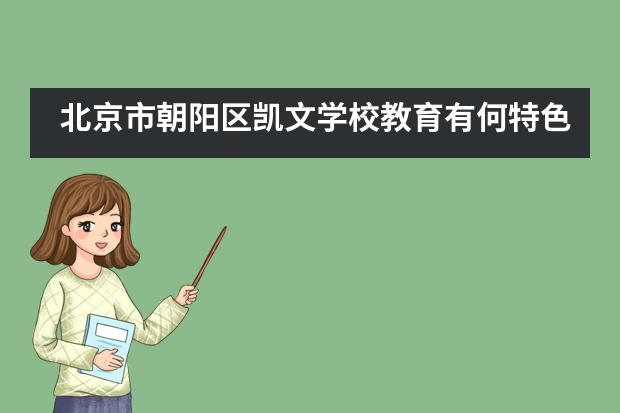 北京市朝阳区凯文学校教育有何特色吗?