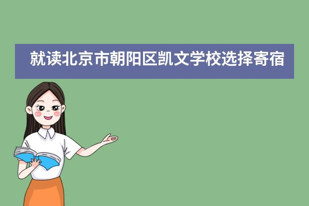 就读北京市朝阳区凯文学校选择寄宿生活对学生好不好呢?