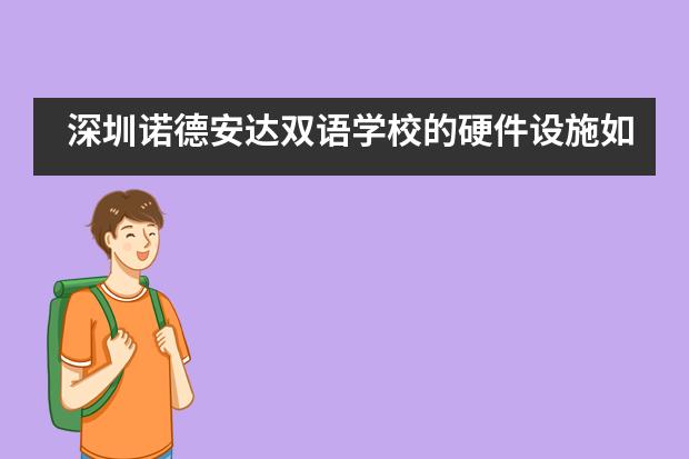 深圳诺德安达双语学校的硬件设施如何?