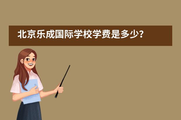 北京乐成国际学校学费是多少？