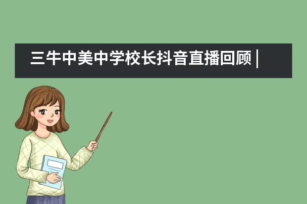 三牛中美中学校长抖音直播回顾 | 全球疫情下,还要继续出国留学吗?
