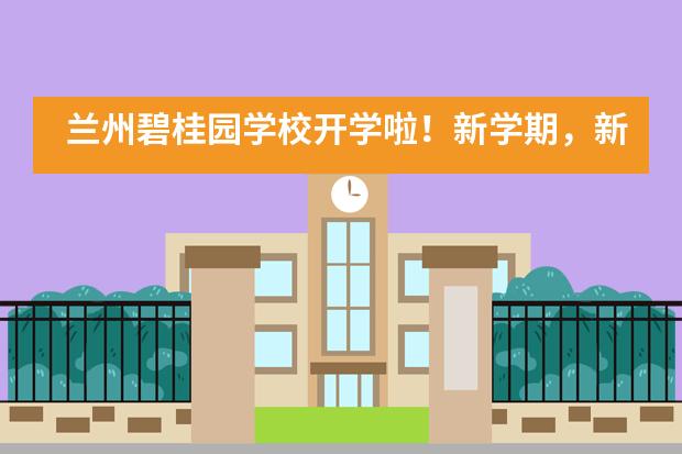 兰州碧桂园学校开学啦!新学期,新征程,“犇”向新未来!