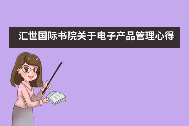 汇世国际书院关于电子产品管理心得和体会讲座