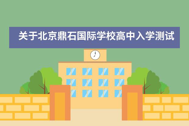 关于北京鼎石国际学校高中入学测试的相关情况