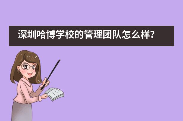 深圳哈博学校的管理团队怎么样?