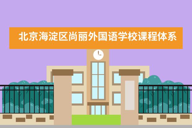 北京海淀区尚丽外国语学校课程体系是什么?