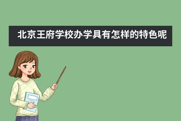 北京王府学校办学具有怎样的特色呢?