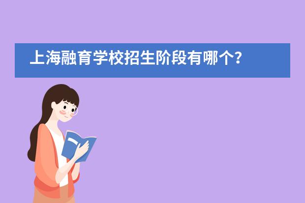 上海融育学校招生阶段有哪个?