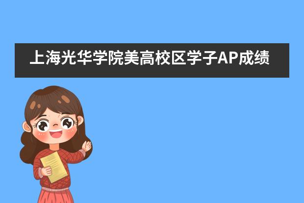 上海光华学院美高校区学子AP成绩出炉啦!