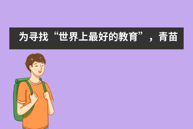 为寻找“世界上最好的教育”，青苗国际双语学校带娃走遍世界