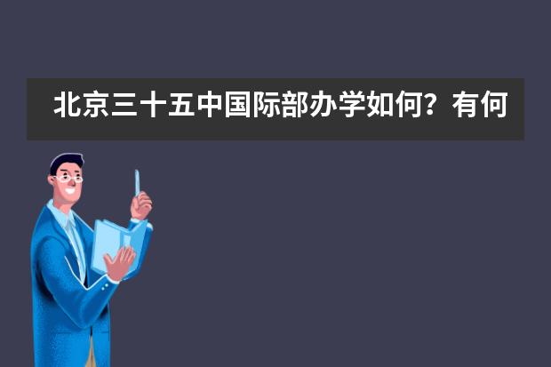 北京三十五中国际部办学如何？有何特色？