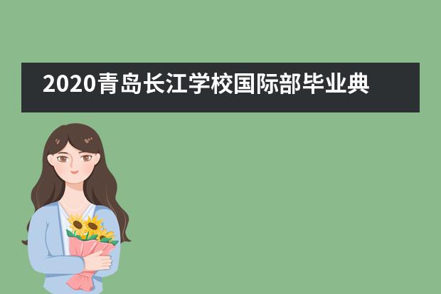 2020青岛长江学校国际部毕业典礼|这一次我们不说再见 只道珍重