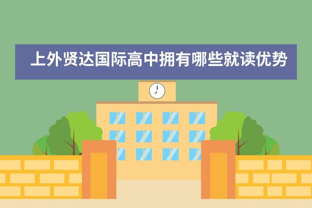 上外贤达国际高中拥有哪些就读优势？有什么吸引人的地方？