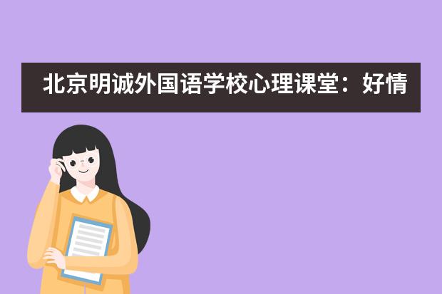 北京明诚外国语学校心理课堂:好情绪创造美好人生