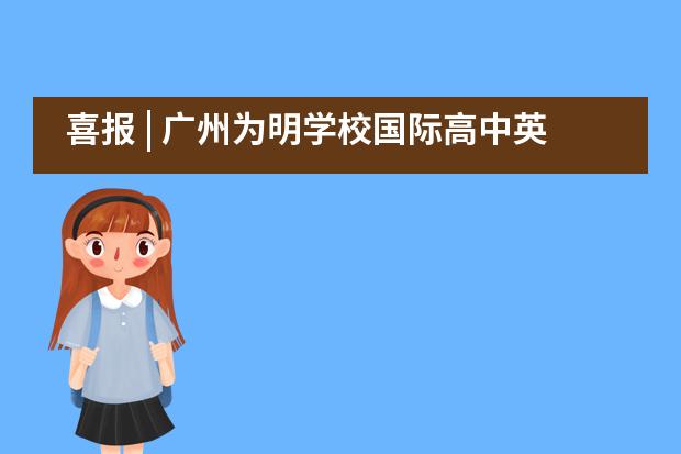 喜报 | 广州为明学校国际高中英澳毕业生全部斩获世界顶尖名校offer！