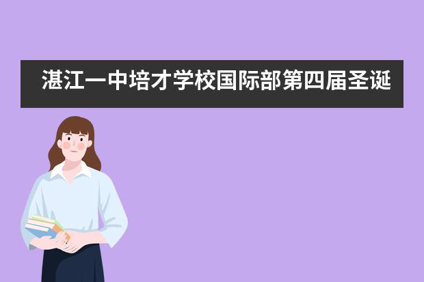 湛江一中培才学校国际部第四届圣诞外语戏剧大赛圆满举办___1