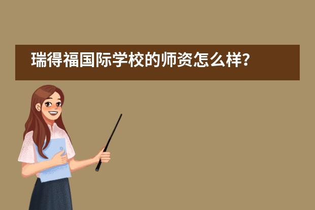 瑞得福国际学校的师资怎么样?