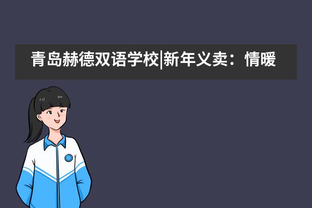 青岛赫德双语学校|新年义卖:情暖冬日爱润人心 New Year's Charity Sale
