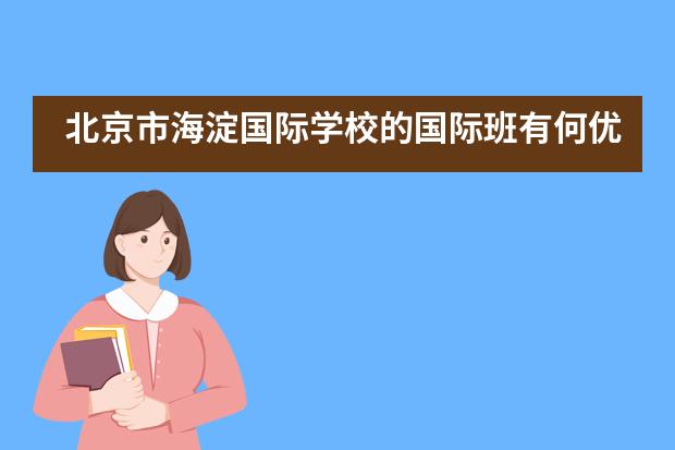 北京市海淀国际学校的国际班有何优势?