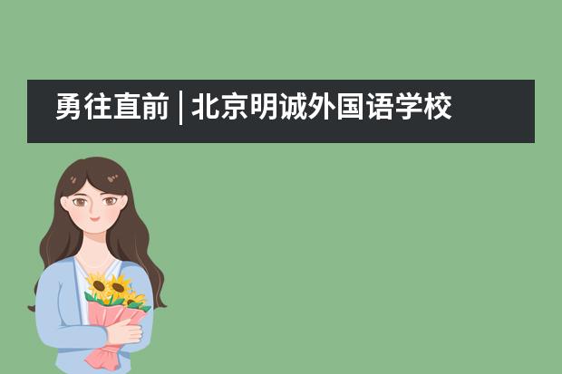 勇往直前 | 北京明诚外国语学校2021长城入学典礼