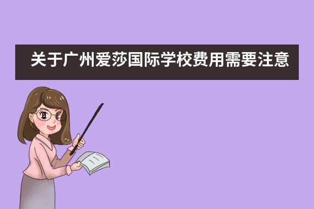 关于广州爱莎国际学校费用需要注意哪些？