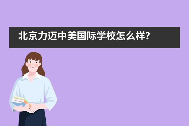 北京力迈中美国际学校怎么样?