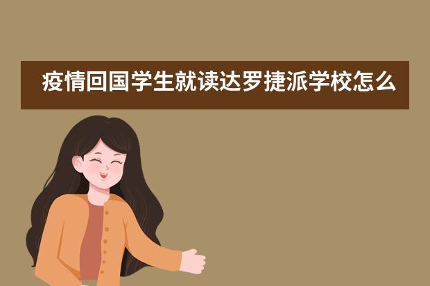 疫情回国学生就读达罗捷派学校怎么样?