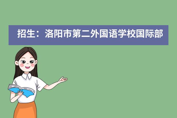 招生：洛阳市第二外国语学校国际部信息汇总