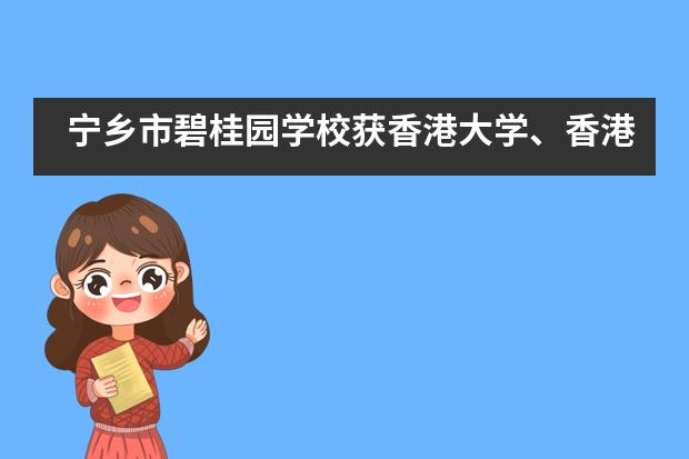 宁乡市碧桂园学校获香港大学、香港科技大学及香港城市大学Offer雨来啦！