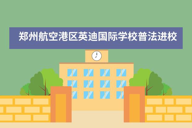 郑州航空港区英迪国际学校普法进校园活动