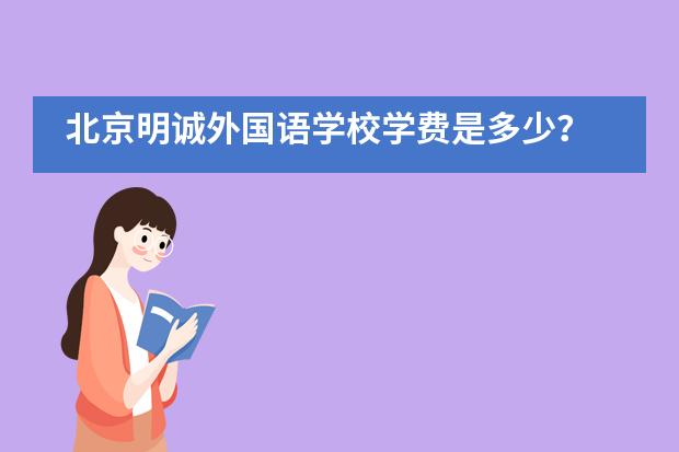 北京明诚外国语学校学费是多少?