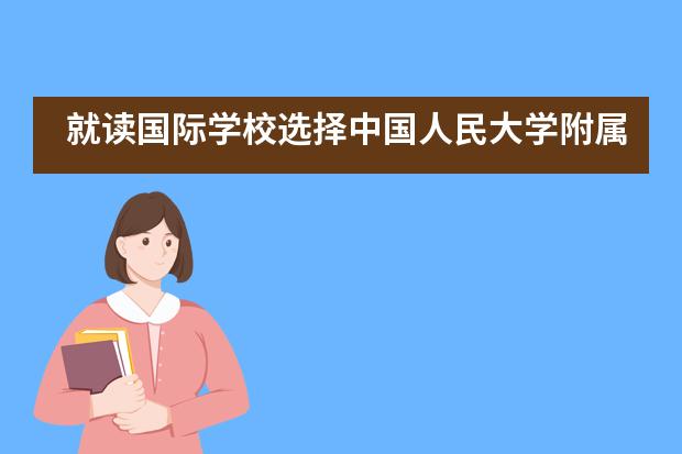 就读国际学校选择中国人民大学附属中学国际部怎么样?
