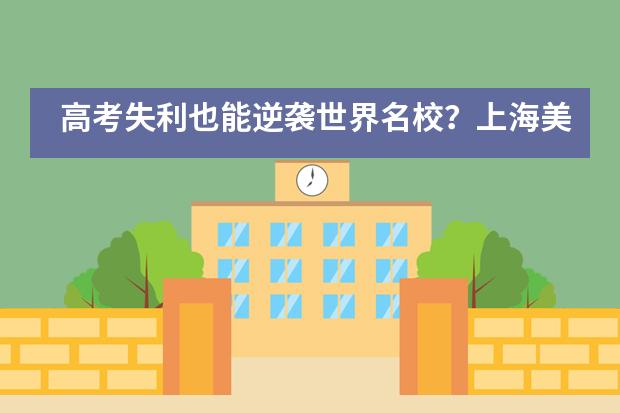 高考失利也能逆袭世界名校？上海美达菲学校拍了拍你