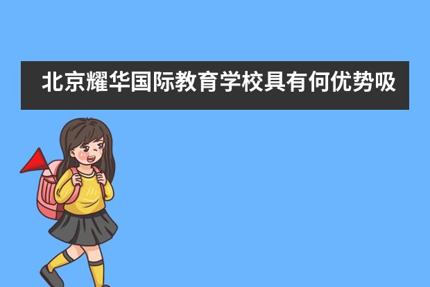 北京耀华国际教育学校具有何优势吸引大批学子前来就读？