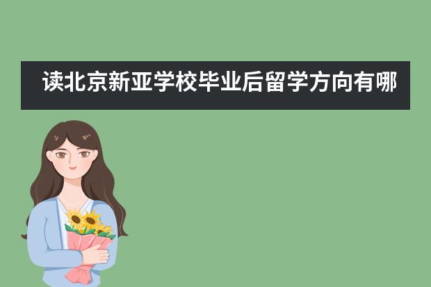 读北京新亚学校毕业后留学方向有哪些?