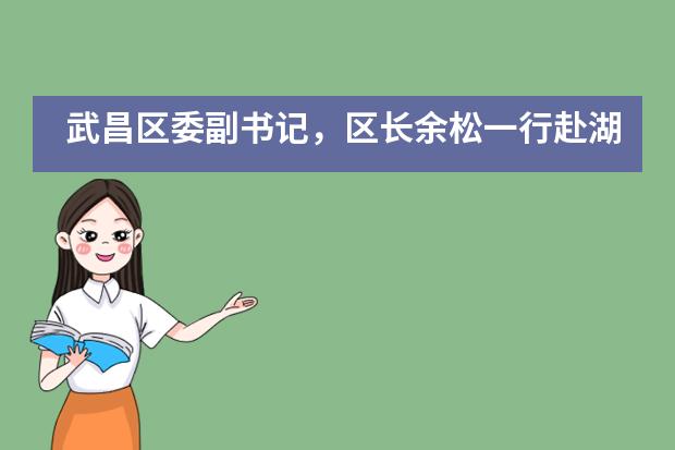 武昌区委副书记,区长余松一行赴湖北省武昌实验中学国际部检查高考准备工作