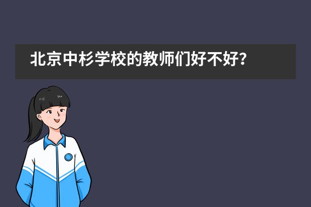 北京中杉学校的教师们好不好？