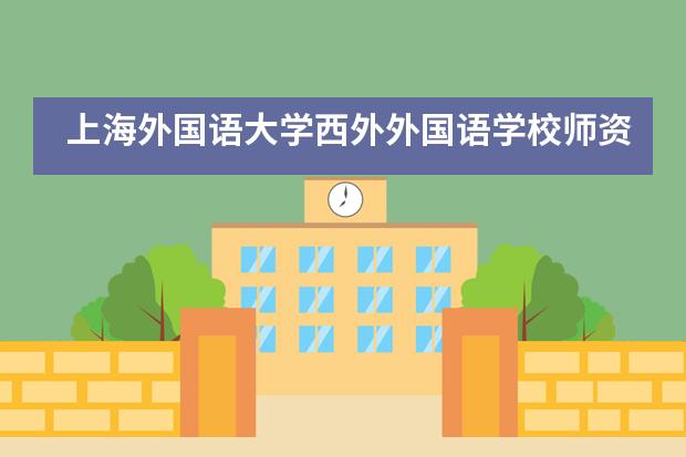 上海外国语大学西外外国语学校师资团队强大吗?