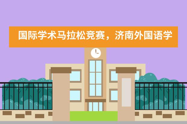 国际学术马拉松竞赛,济南外国语学校国际课程中心学子斩获佳绩!