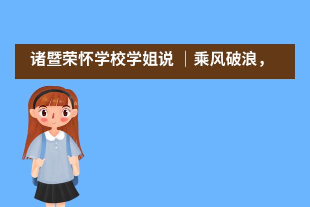 诸暨荣怀学校学姐说 ｜乘风破浪，未来可期