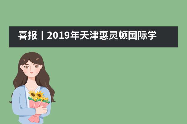 喜报丨2019年天津惠灵顿国际学校学生大学录取结果