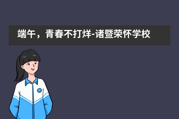 端午，青春不打烊-诸暨荣怀学校