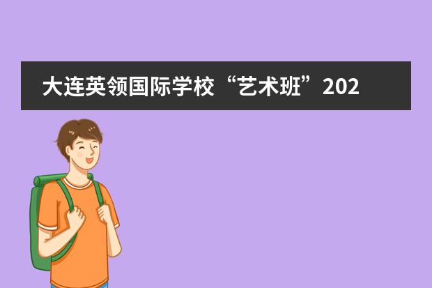 大连英领国际学校“艺术班”2022年招生计划