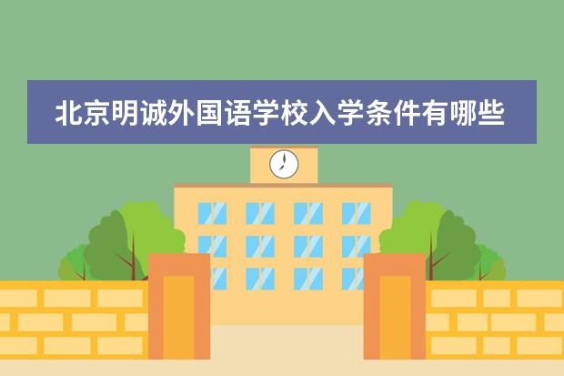 北京明诚外国语学校入学条件有哪些?