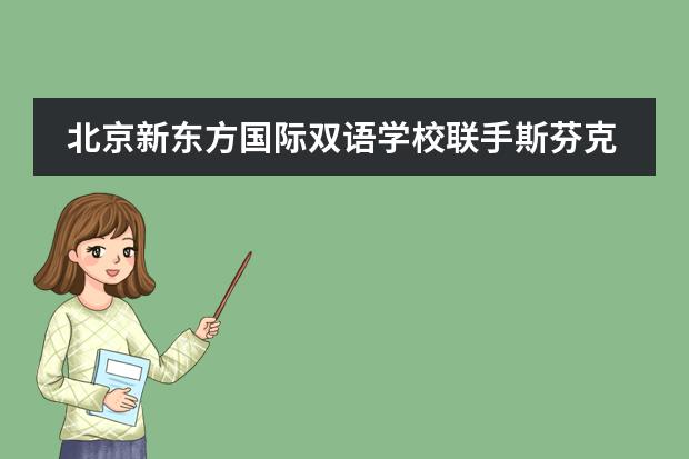 北京新东方国际双语学校联手斯芬克国际艺术高中正式成立|开启高中艺术教育新纪元